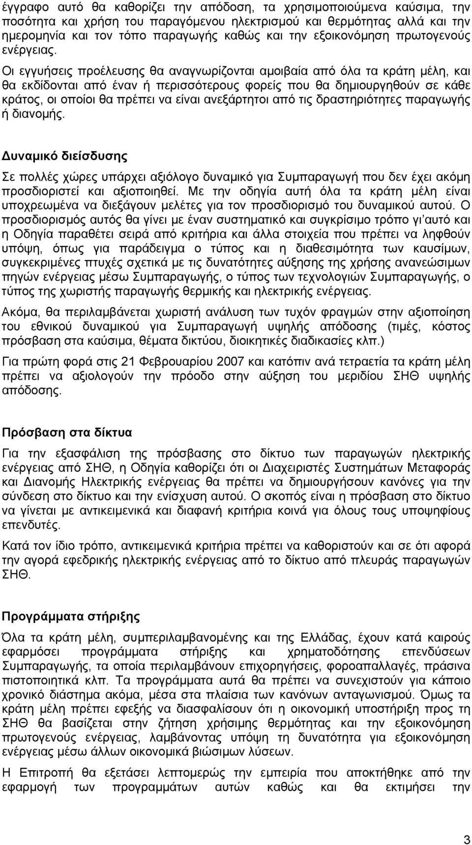 Οι εγγυήσεις προέλευσης θα αναγνωρίζονται αµοιβαία από όλα τα κράτη µέλη, και θα εκδίδονται από έναν ή περισσότερους φορείς που θα δηµιουργηθούν σε κάθε κράτος, οι οποίοι θα πρέπει να είναι