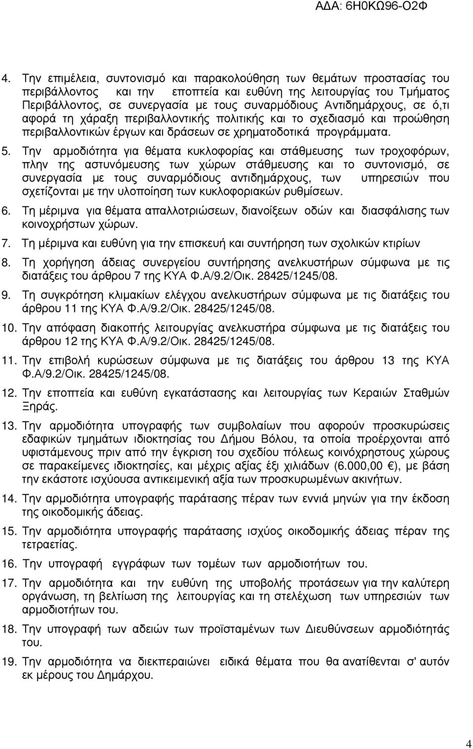 Την αρµοδιότητα για θέµατα κυκλοφορίας και στάθµευσης των τροχοφόρων, πλην της αστυνόµευσης των χώρων στάθµευσης και το συντονισµό, σε συνεργασία µε τους συναρµόδιους αντιδηµάρχους, των υπηρεσιών που