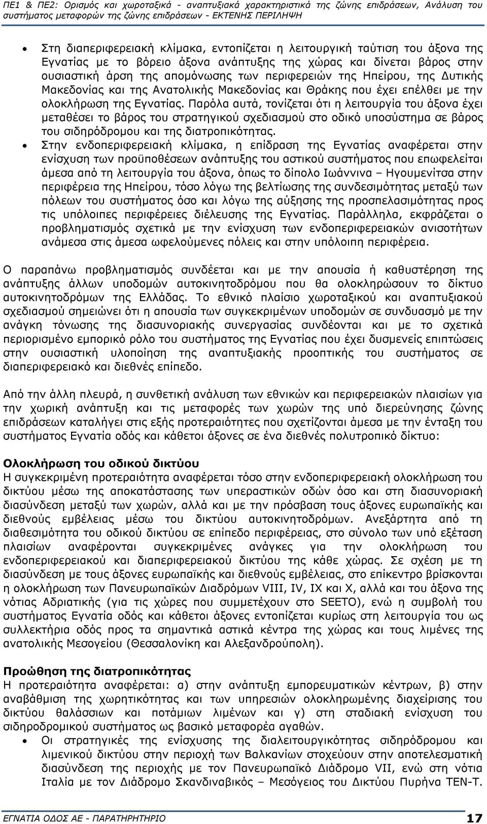Παρόλα αυτά, τονίζεται ότι η λειτουργία του άξονα έχει μεταθέσει το βάρος του στρατηγικού σχεδιασμού στο οδικό υποσύστημα σε βάρος του σιδηρόδρομου και της διατροπικότητας.