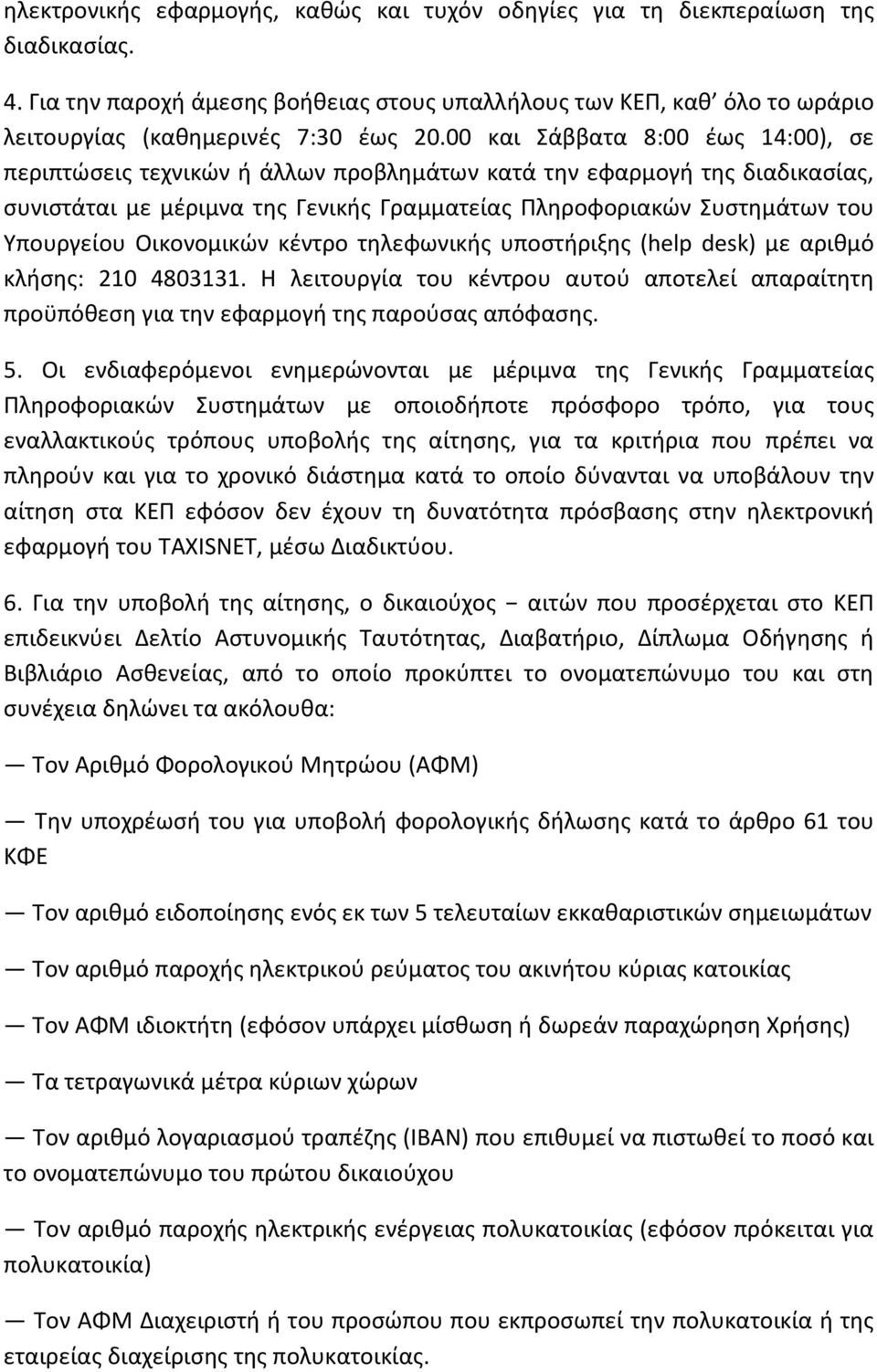 Οικονομικών κέντρο τηλεφωνικής υποστήριξης (help desk) με αριθμό κλήσης: 210 4803131. Η λειτουργία του κέντρου αυτού αποτελεί απαραίτητη προϋπόθεση για την εφαρμογή της παρούσας απόφασης. 5.