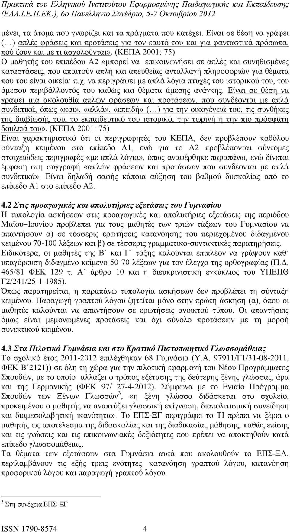 να περιγράψει με απλά λόγια πτυχές του ιστορικού του, του άμεσου περιβάλλοντός του καθώς και θέματα άμεσης ανάγκης.