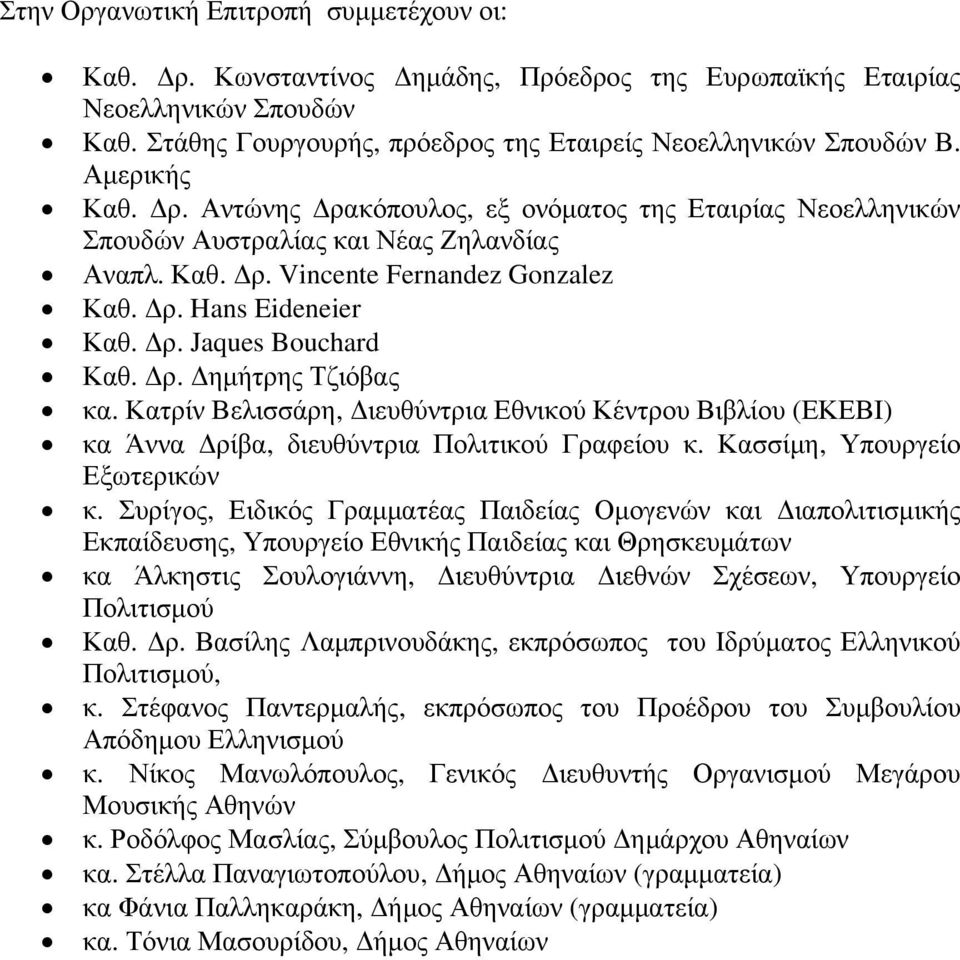 Δρ. Δημήτρης Τζιόβας κα. Κατρίν Βελισσάρη, Διευθύντρια Εθνικού Κέντρου Βιβλίου (ΕΚΕΒΙ) κα Άννα Δρίβα, διευθύντρια Πολιτικού Γραφείου κ. Κασσίμη, Υπουργείο Εξωτερικών κ.