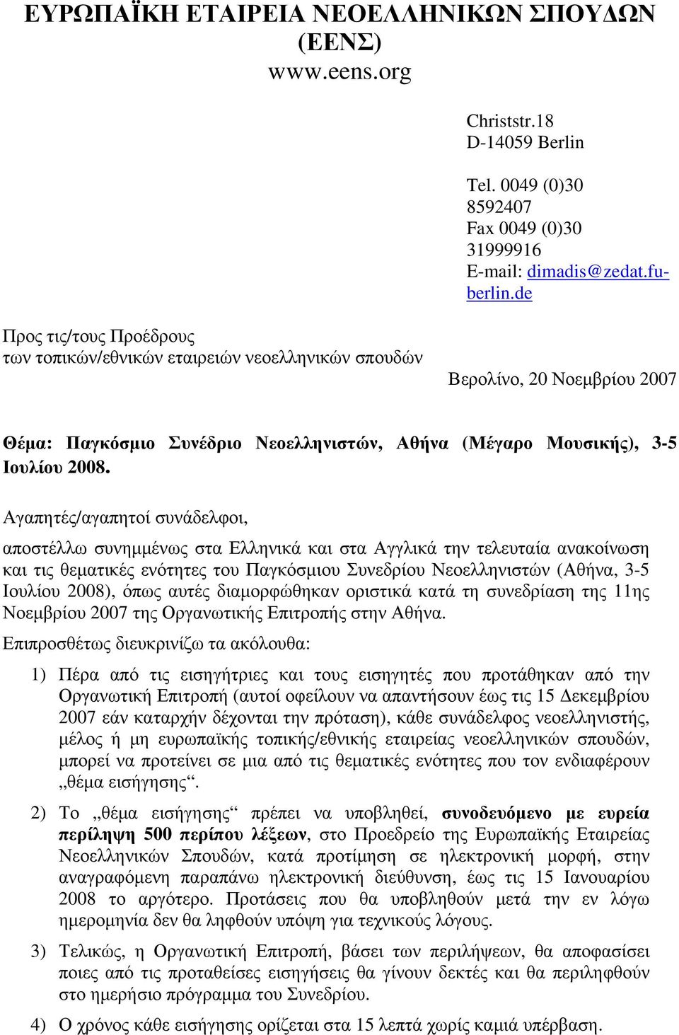 Αγαπητές/αγαπητοί συνάδελφοι, αποστέλλω συνημμένως στα Ελληνικά και στα Αγγλικά την τελευταία ανακοίνωση και τις θεματικές ενότητες του Παγκόσμιου Συνεδρίου Νεοελληνιστών (Αθήνα, 3-5 Ιουλίου 2008),