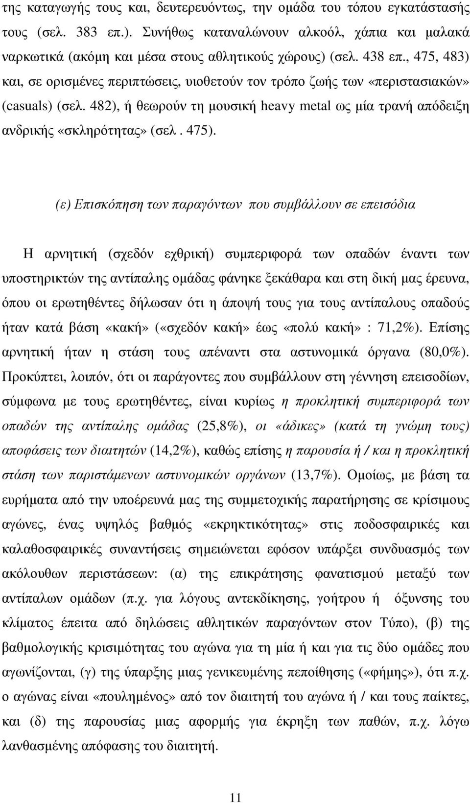 475). (ε) Επισκόπηση των παραγόντων που συµβάλλουν σε επεισόδια Η αρνητική (σχεδόν εχθρική) συµπεριφορά των οπαδών έναντι των υποστηρικτών της αντίπαλης οµάδας φάνηκε ξεκάθαρα και στη δική µας