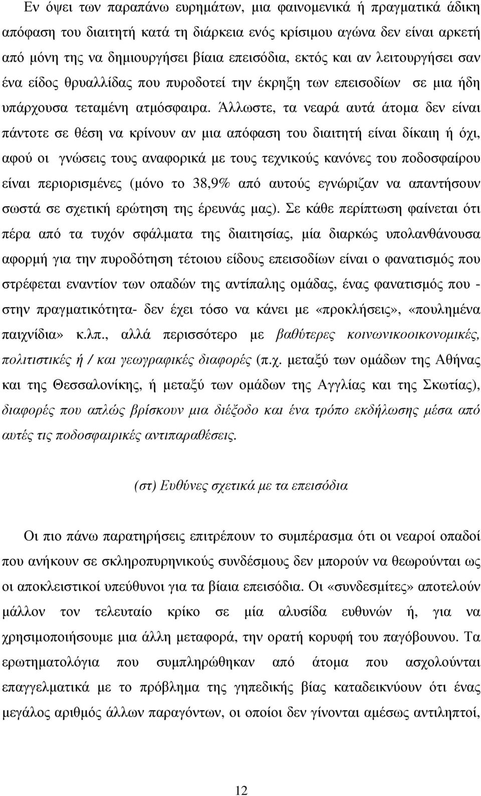 Άλλωστε, τα νεαρά αυτά άτοµα δεν είναι πάντοτε σε θέση να κρίνουν αν µια απόφαση του διαιτητή είναι δίκαιη ή όχι, αφού οι γνώσεις τους αναφορικά µε τους τεχνικούς κανόνες του ποδοσφαίρου είναι