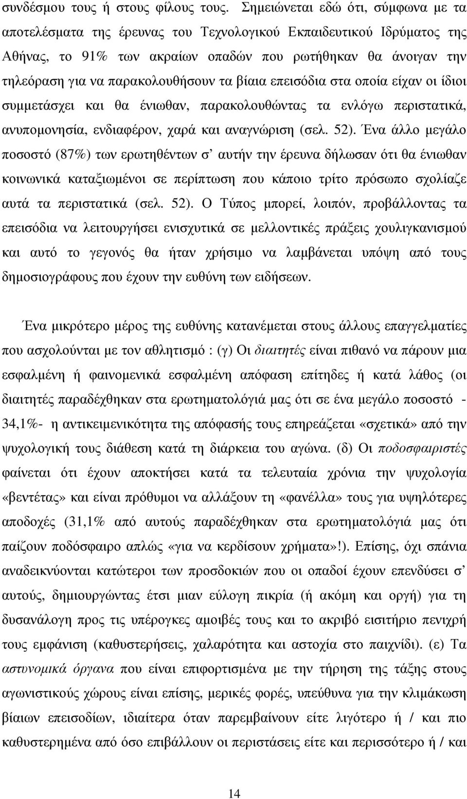 παρακολουθήσουν τα βίαια επεισόδια στα οποία είχαν οι ίδιοι συµµετάσχει και θα ένιωθαν, παρακολουθώντας τα ενλόγω περιστατικά, ανυποµονησία, ενδιαφέρον, χαρά και αναγνώριση (σελ. 52).