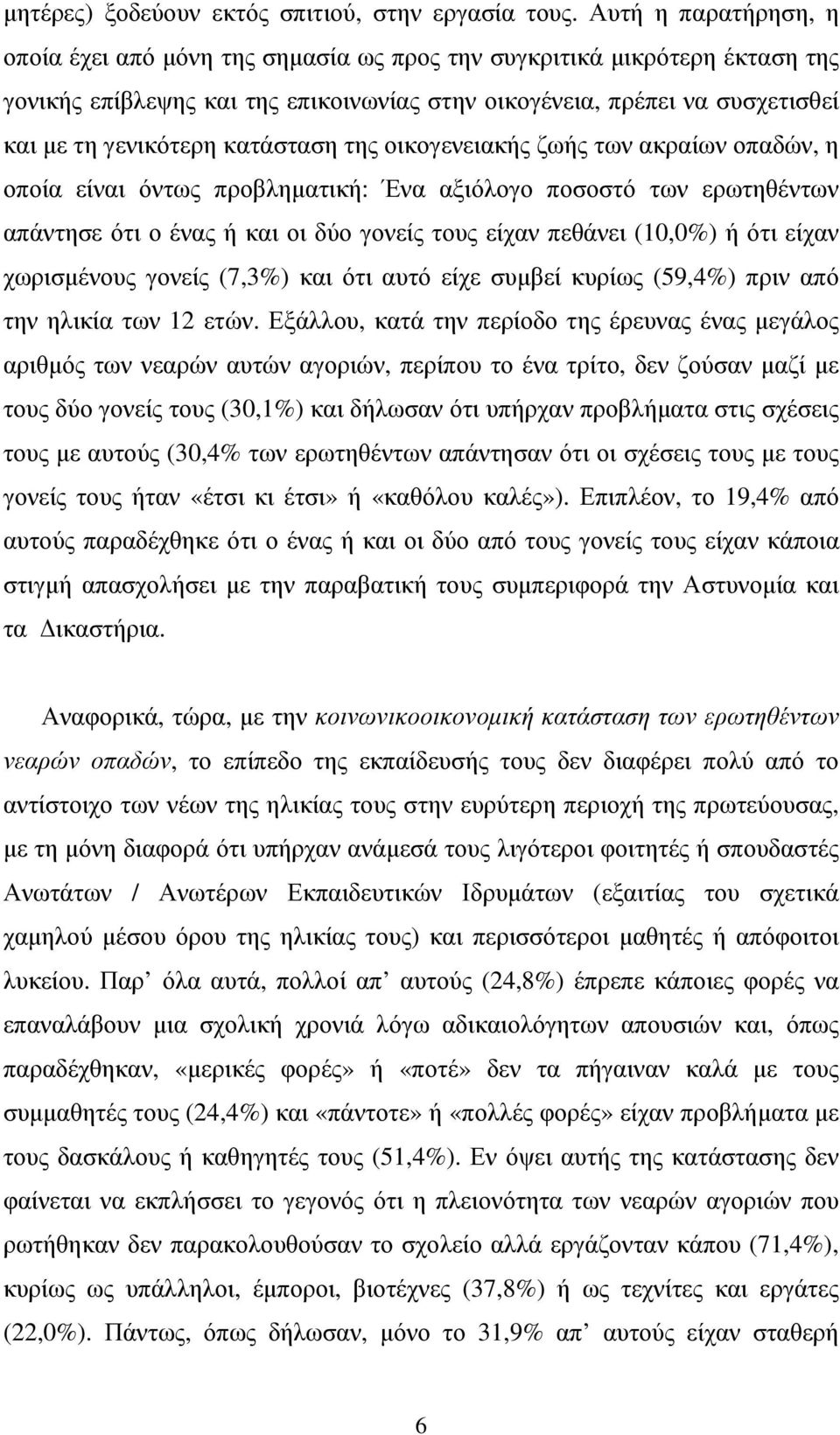 κατάσταση της οικογενειακής ζωής των ακραίων οπαδών, η οποία είναι όντως προβληµατική: Ένα αξιόλογο ποσοστό των ερωτηθέντων απάντησε ότι ο ένας ή και οι δύο γονείς τους είχαν πεθάνει (10,0%) ή ότι