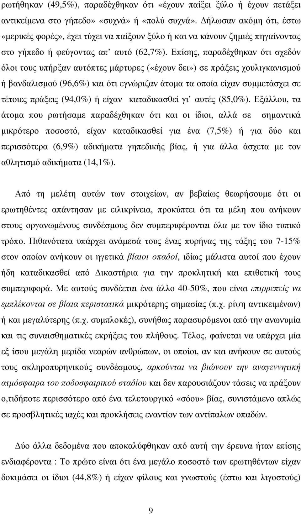 Επίσης, παραδέχθηκαν ότι σχεδόν όλοι τους υπήρξαν αυτόπτες µάρτυρες («έχουν δει») σε πράξεις χουλιγκανισµού ή βανδαλισµού (96,6%) και ότι εγνώριζαν άτοµα τα οποία είχαν συµµετάσχει σε τέτοιες πράξεις