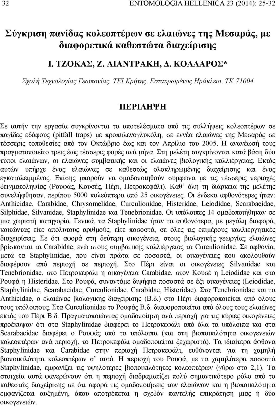 traps) με προπυλενογλυκόλη, σε εννέα ελαιώνες της Μεσαράς σε τέσσερις τοποθεσίες από τον Οκτώβριο έως και τον Απρίλιο του 2005. Η ανανέωσή τους πραγματοποιείτο τρεις έως τέσσερις φορές ανά μήνα.