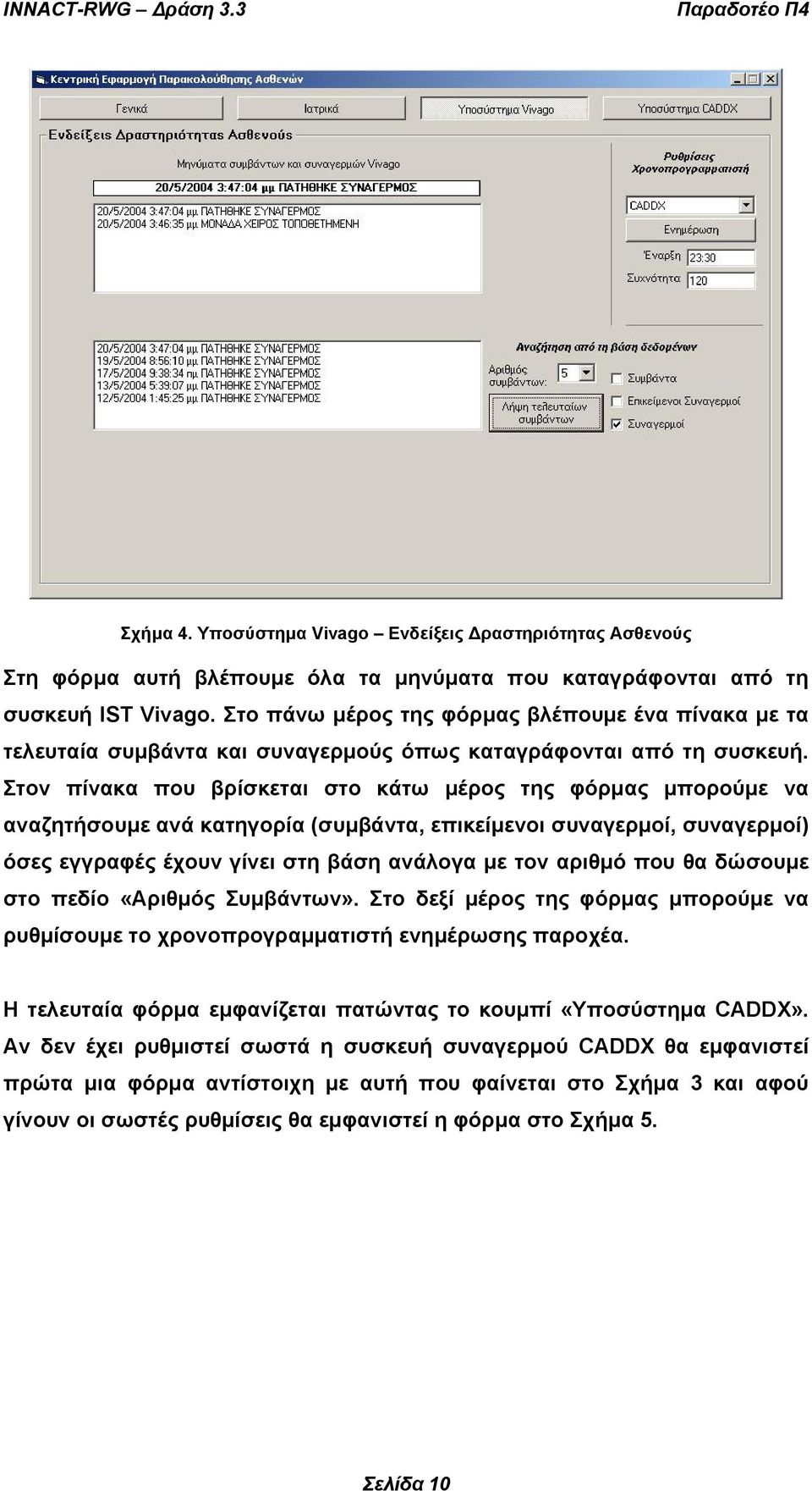 Στον πίνακα που βρίσκεται στο κάτω µέρος της φόρµας µπορούµε να αναζητήσουµε ανά κατηγορία (συµβάντα, επικείµενοι συναγερµοί, συναγερµοί) όσες εγγραφές έχουν γίνει στη βάση ανάλογα µε τον αριθµό που
