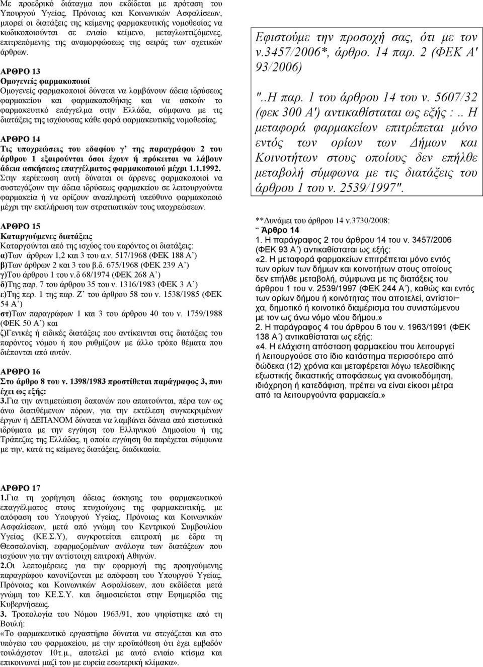 ΑΡΘΡΟ 13 Ομογενείς φαρμακοποιοί Ομογενείς φαρμακοποιοί δύναται να λαμβάνουν άδεια ιδρύσεως φαρμακείου και φαρμακαποθήκης και να ασκούν το φαρμακευτικό επάγγελμα στην Ελλάδα, σύμφωνα με τις διατάξεις