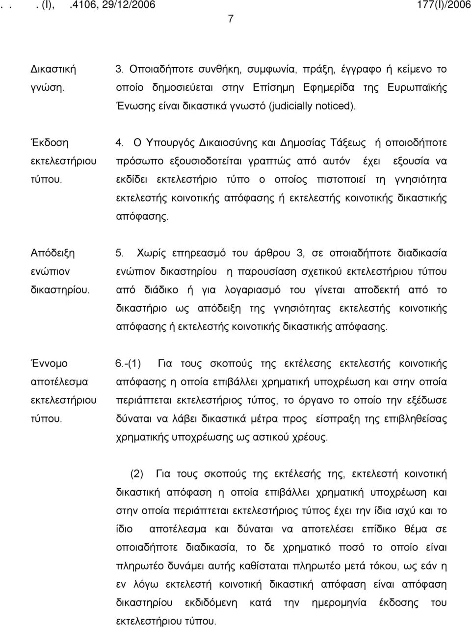 Ο Υπουργός Δικαιοσύνης και Δημοσίας Τάξεως ή οποιοδήποτε πρόσωπο εξουσιοδοτείται γραπτώς από αυτόν έχει εξουσία να εκδίδει εκτελεστήριο τύπο ο οποίος πιστοποιεί τη γνησιότητα εκτελεστής κοινοτικής