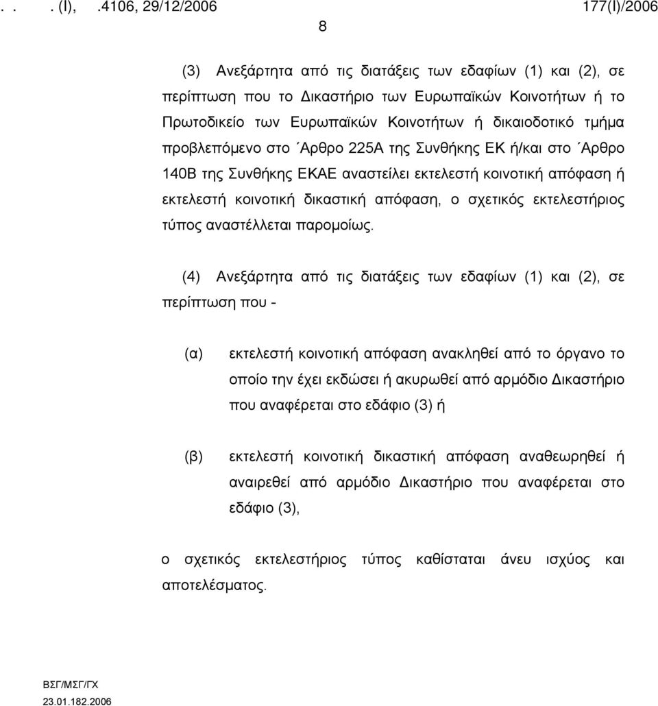 (4) Ανεξάρτητα από τις διατάξεις των εδαφίων (1) και (2), σε περίπτωση που - (α) εκτελεστή κοινοτική απόφαση ανακληθεί από το όργανο το οποίο την έχει εκδώσει ή ακυρωθεί από αρμόδιο Δικαστήριο που