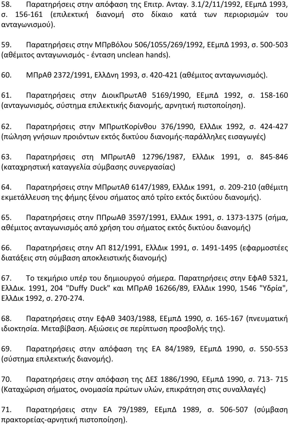 Παρατθριςεισ ςτθν ΔιοικΠρωτΑκ 5169/1990, ΕΕμπΔ 1992, ς. 158-160 (ανταγωνιςμόσ, ςφςτθμα επιλεκτικισ διανομισ, αρνθτικι πιςτοποίθςθ). 62. Παρατθριςεισ ςτθν ΜΠρωτΚορίνκου 376/1990, ΕλλΔικ 1992, ς.