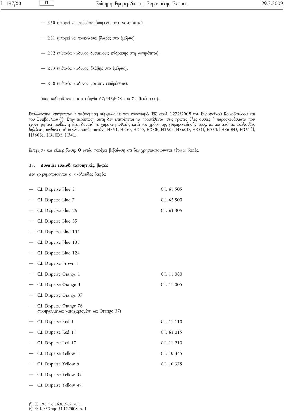 2009 R60 (μπορεί να επιδράσει δυσμενώς στη γονιμότητα), R61 (μπορεί να προκαλέσει βλάβες στο έμβρυο), R62 (πιθανός κίνδυνος δυσμενούς επίδρασης στη γονιμότητα), R63 (πιθανός κίνδυνος βλάβης στο