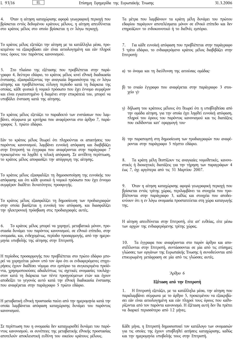 Τα μέτρα που λαμβάνουν τα κράτη μέλη δυνάμει του πρώτου εδαφίου παράγουν αποτελέσματα μόνον σε εθνικό επίπεδο και δεν επηρεάζουν το ενδοκοινοτικό ήτο διεθνές εμπόριο.