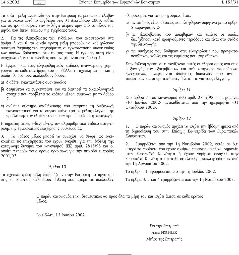 Για τις εξακριβώσεις των ενδείξεων που αναφέρονται στα άρθρα 5 και 6, τα οικεία κράτη µέλη µπορούν να καθιερώσουν σύστηµα έγκρισης των επιχειρήσεων, οι εγκαταστάσεις συσκευασίας των οποίων βρίσκονται