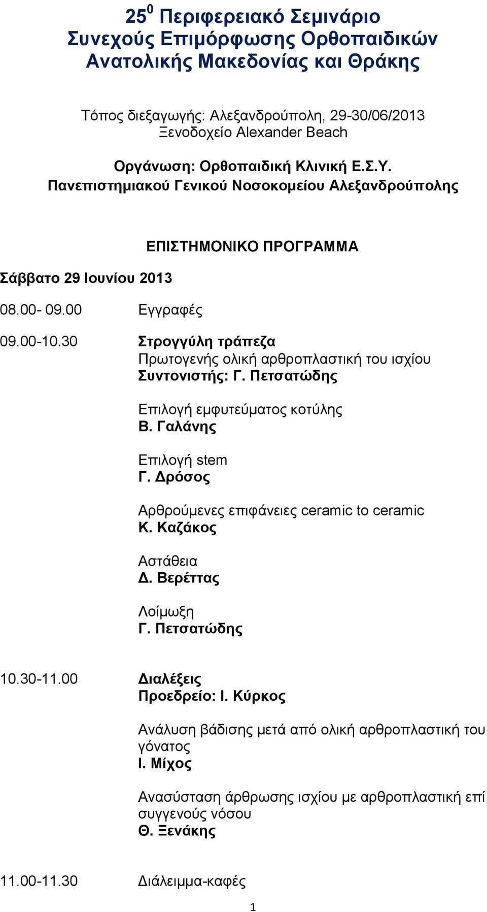 30 Στρογγύλη τράπεζα Πρωτογενής ολική αρθροπλαστική του ισχίου Συντονιστής: Γ. Πετσατώδης Επιλογή εμφυτεύματος κοτύλης Β. Γαλάνης Επιλογή stem Γ. Δρόσος Αρθρούμενες επιφάνειες ceramic to ceramic K.