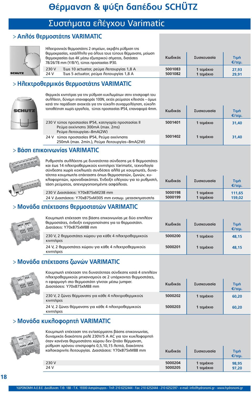 230 V Έως 10 actuator, ρεύμα λειτουργίας 1,8 Α 24 V Έως 5 actuator, ρεύμα λειτουργίας 1,8 Α > Ηλεκτροθερμικός θερμοστάτης VARIMATIC Θερμικός κινητήρας για την ρύθμιση κυκλωμάτων στην επιστροφή του