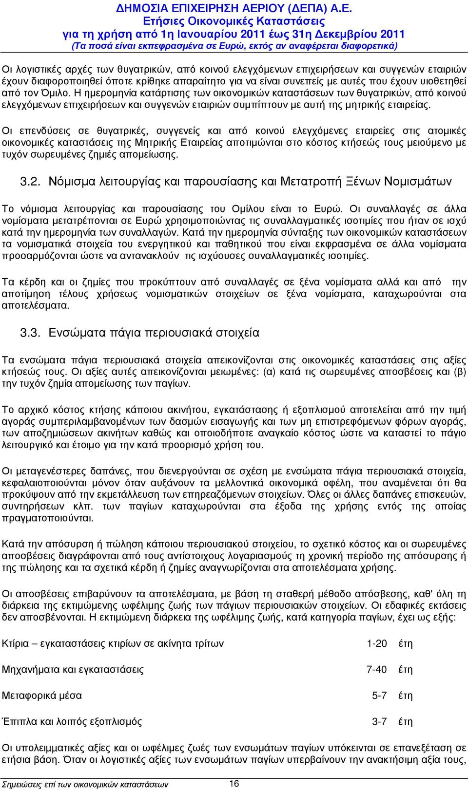 Οι επενδύσεις σε θυγατρικές, συγγενείς και από κοινού ελεγχόµενες εταιρείες στις ατοµικές οικονοµικές καταστάσεις της Μητρικής Εταιρείας αποτιµώνται στο κόστος κτήσεώς τους µειούµενο µε τυχόν