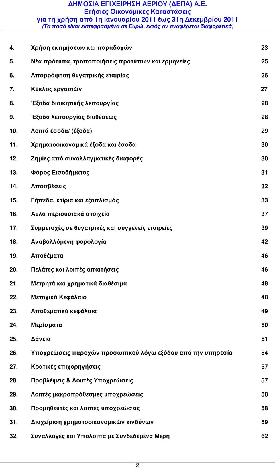 Γήπεδα, κτίρια και εξοπλισµός 33 16. Άυλα περιουσιακά στοιχεία 37 17. Συµµετοχές σε θυγατρικές και συγγενείς εταιρείες 39 18. Αναβαλλόµενη φορολογία 42 19. Αποθέµατα 46 20.