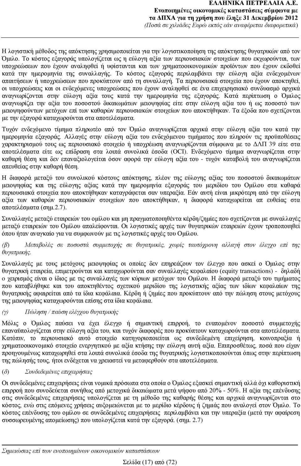 Το κόστος εξαγοράς υπολογίζεται ως η εύλογη αξία των περιουσιακών στοιχείων που εκχωρούνται, των υποχρεώσεων που έχουν αναληφθεί ή υφίστανται και των χρηματοοικονομικών προϊόντων που έχουν εκδοθεί