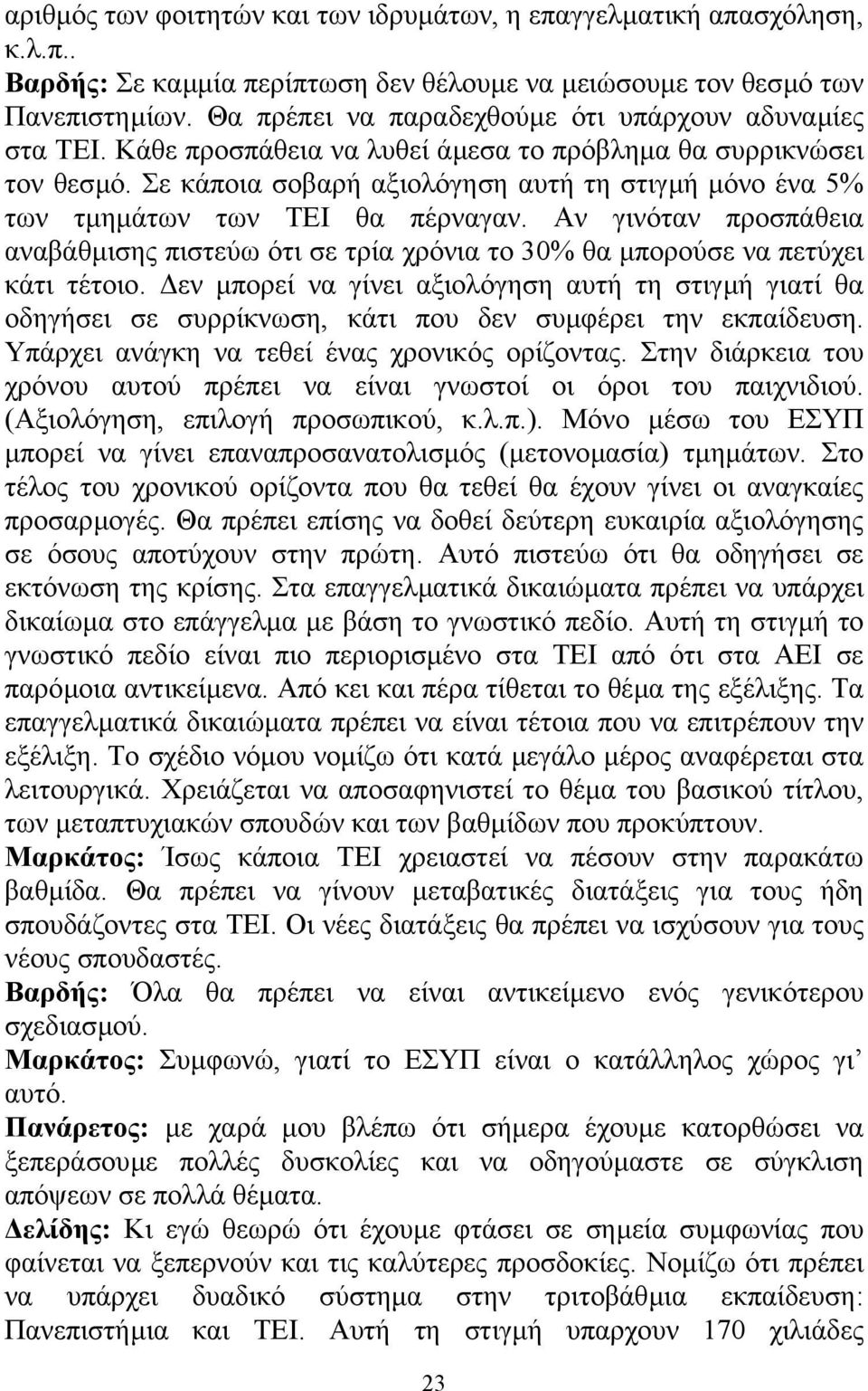 Σε κάποια σοβαρή αξιολόγηση αυτή τη στιγµή µόνο ένα 5% των τµηµάτων των ΤΕΙ θα πέρναγαν. Αν γινόταν προσπάθεια αναβάθµισης πιστεύω ότι σε τρία χρόνια το 30% θα µπορούσε να πετύχει κάτι τέτοιο.