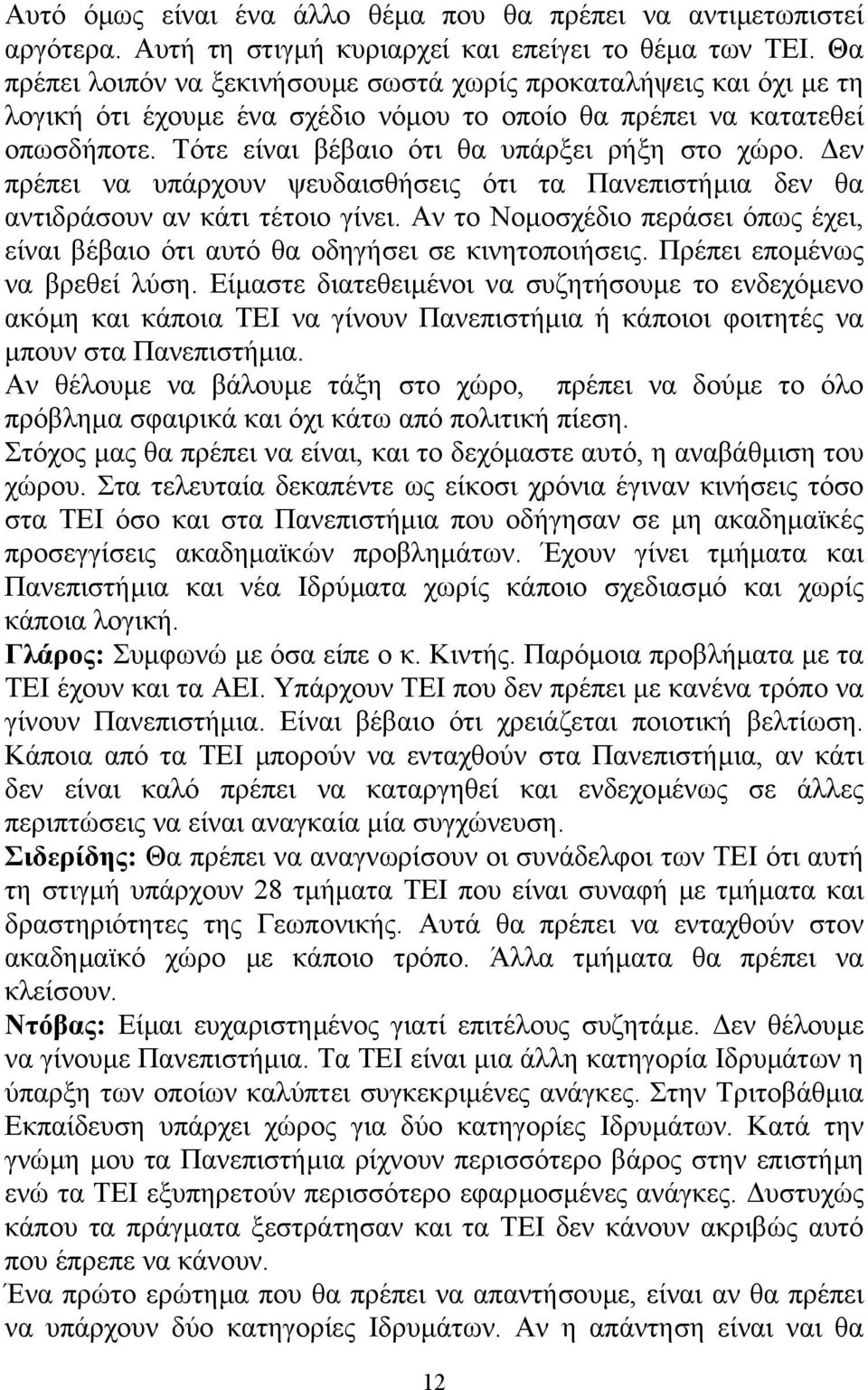 εν πρέπει να υπάρχουν ψευδαισθήσεις ότι τα Πανεπιστήµια δεν θα αντιδράσουν αν κάτι τέτοιο γίνει. Αν το Νοµοσχέδιο περάσει όπως έχει, είναι βέβαιο ότι αυτό θα οδηγήσει σε κινητοποιήσεις.