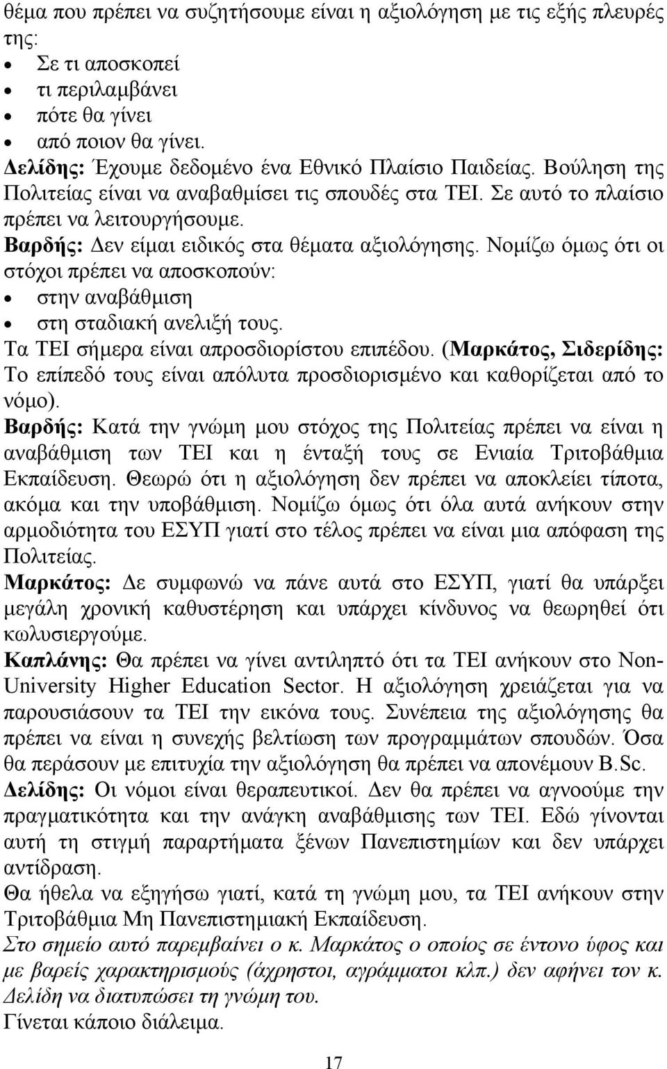 Νοµίζω όµως ότι οι στόχοι πρέπει να αποσκοπούν: στην αναβάθµιση στη σταδιακή ανελιξή τους. Τα ΤΕΙ σήµερα είναι απροσδιορίστου επιπέδου.