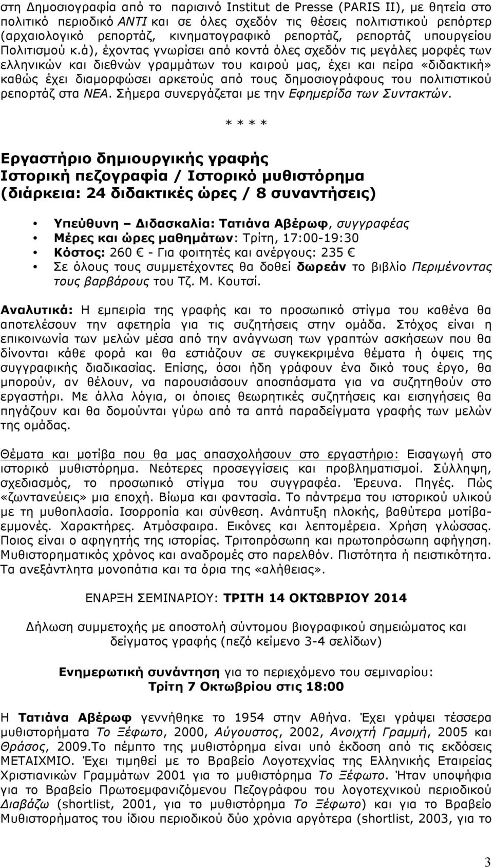 ά), έχοντας γνωρίσει από κοντά όλες σχεδόν τις µεγάλες µορφές των ελληνικών και διεθνών γραµµάτων του καιρού µας, έχει και πείρα «διδακτική» καθώς έχει διαµορφώσει αρκετούς από τους δηµοσιογράφους