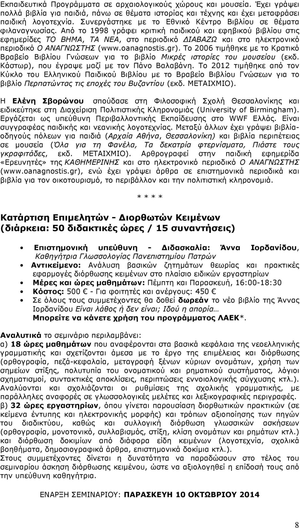 Από το 1998 γράφει κριτική παιδικού και εφηβικού βιβλίου στις εφηµερίδες ΤΟ ΒΗΜΑ, ΤΑ ΝΕΑ, στο περιοδικό ΔΙΑΒΑΖΩ και στο ηλεκτρονικό περιοδικό Ο ΑΝΑΓΝΩΣΤΗΣ (www.oanagnostis.gr).