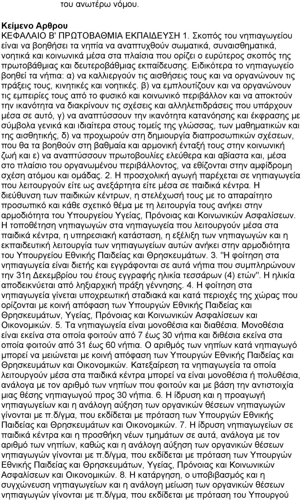 εκπαίδευσης. Ειδικότερα το νηπιαγωγείο βοηθεί τα νήπια: α) να καλλιεργούν τις αισθήσεις τους και να οργανώνουν τις πράξεις τους, κινητικές και νοητικές.
