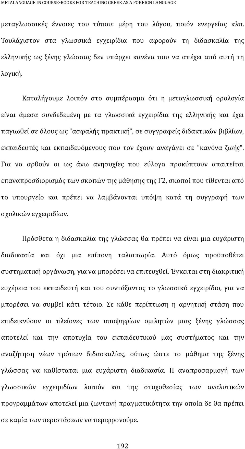 Καταλήγουμε λοιπόν στο συμπέρασμα ότι η μεταγλωσσική ορολογία είναι άμεσα συνδεδεμένη με τα γλωσσικά εγχειρίδια της ελληνικής και έχει παγιωθεί σε όλους ως "ασφαλής πρακτική", σε συγγραφείς