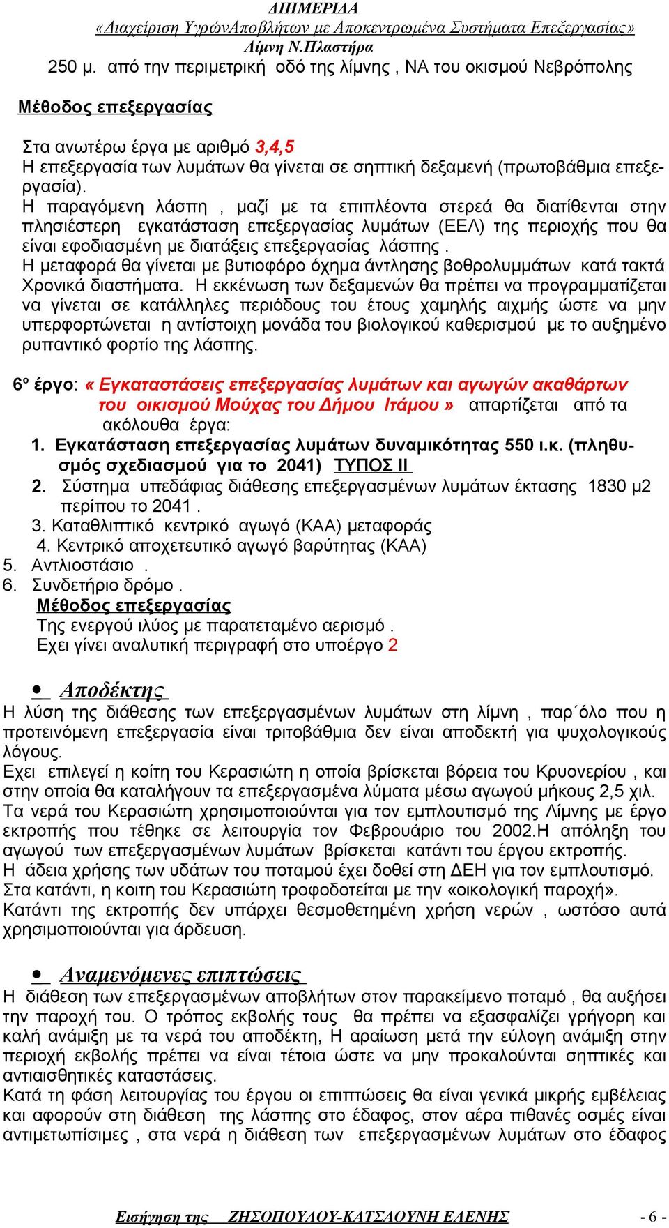 Η παραγόμενη λάσπη, μαζί με τα επιπλέοντα στερεά θα διατίθενται στην πλησιέστερη εγκατάσταση επεξεργασίας λυμάτων (ΕΕΛ) της περιοχής που θα είναι εφοδιασμένη με διατάξεις επεξεργασίας λάσπης.