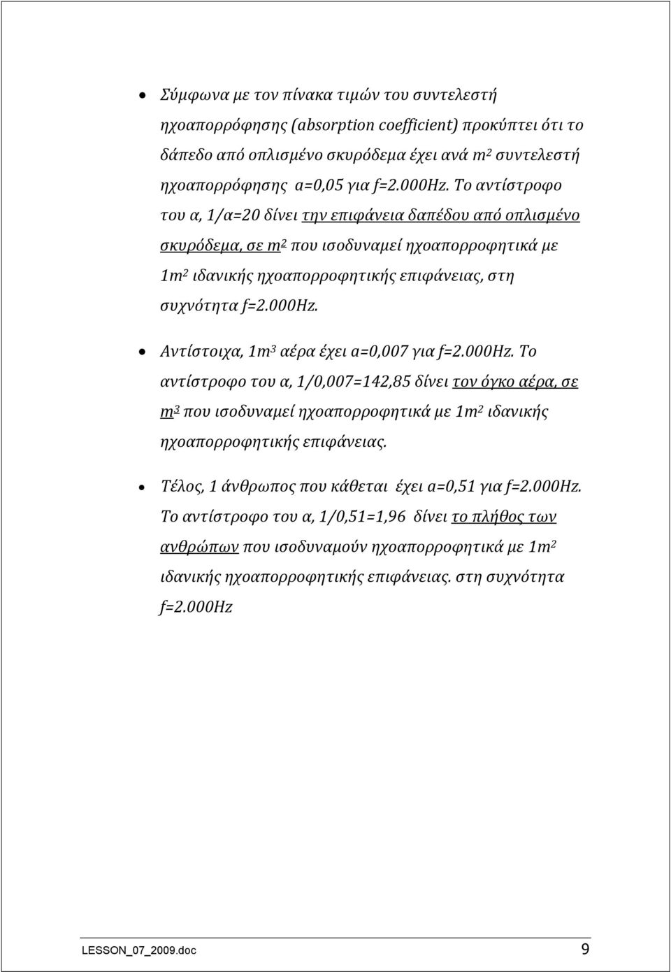 Αντίστοιχα, 1m 3 αέρα έχει a=0,007 για f=2.000hz. Το αντίστροφο του α, 1/0,007=142,85 δίνει τον όγκο αέρα, σε m 3 που ισοδυναμεί ηχοαπορροφητικά με 1m 2 ιδανικής ηχοαπορροφητικής επιφάνειας.