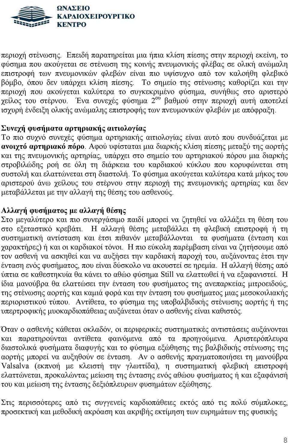 από τον καλοήθη φλεβικό βόμβο, όπου δεν υπάρχει κλίση πίεσης. Το σημείο της στένωσης καθορίζει και την περιοχή που ακούγεται καλύτερα το συγκεκριμένο φύσημα, συνήθως στο αριστερό χείλος του στέρνου.