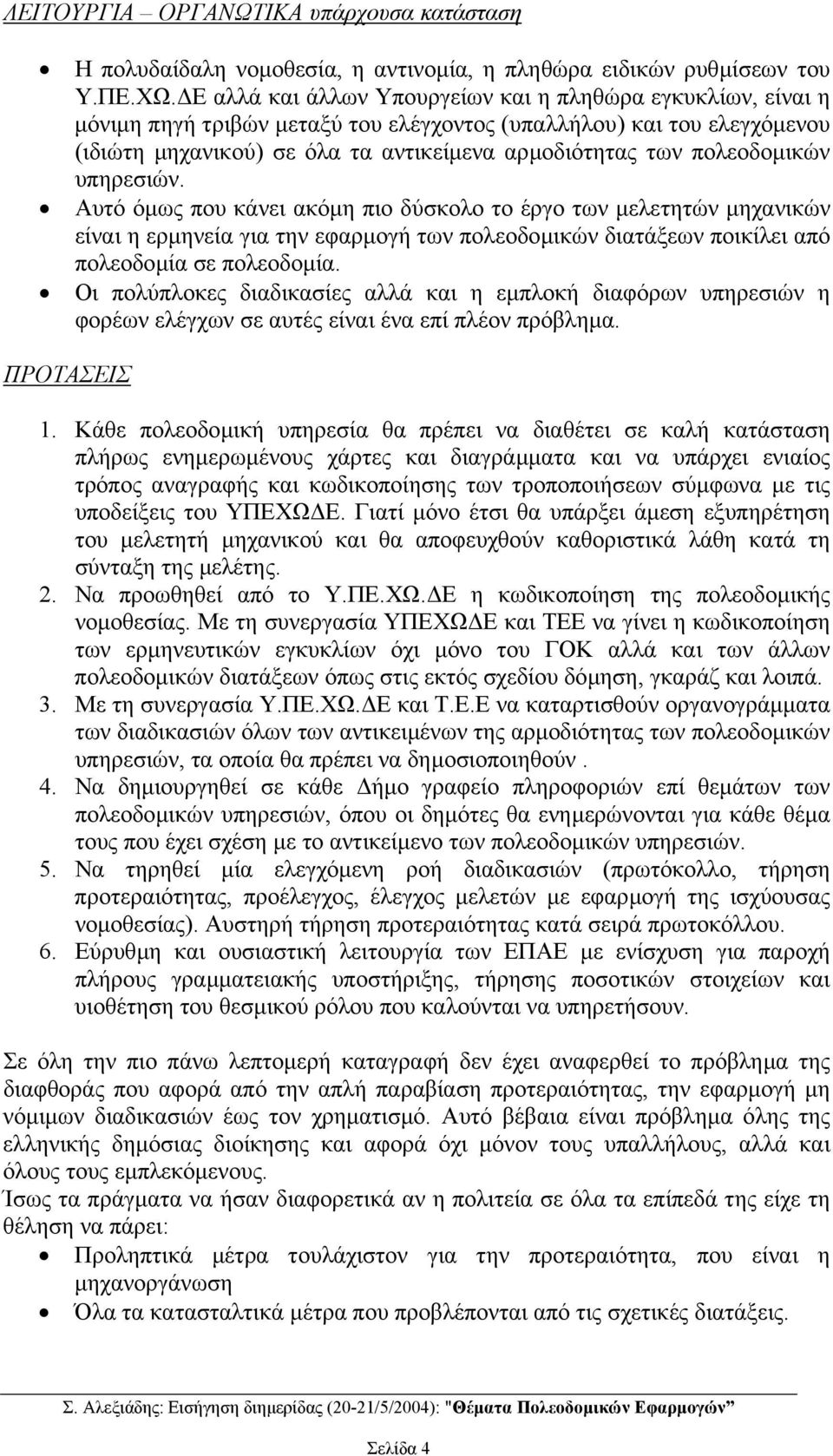 πολεοδοµικών υπηρεσιών. Αυτό όµως που κάνει ακόµη πιο δύσκολο το έργο των µελετητών µηχανικών είναι η ερµηνεία για την εφαρµογή των πολεοδοµικών διατάξεων ποικίλει από πολεοδοµία σε πολεοδοµία.