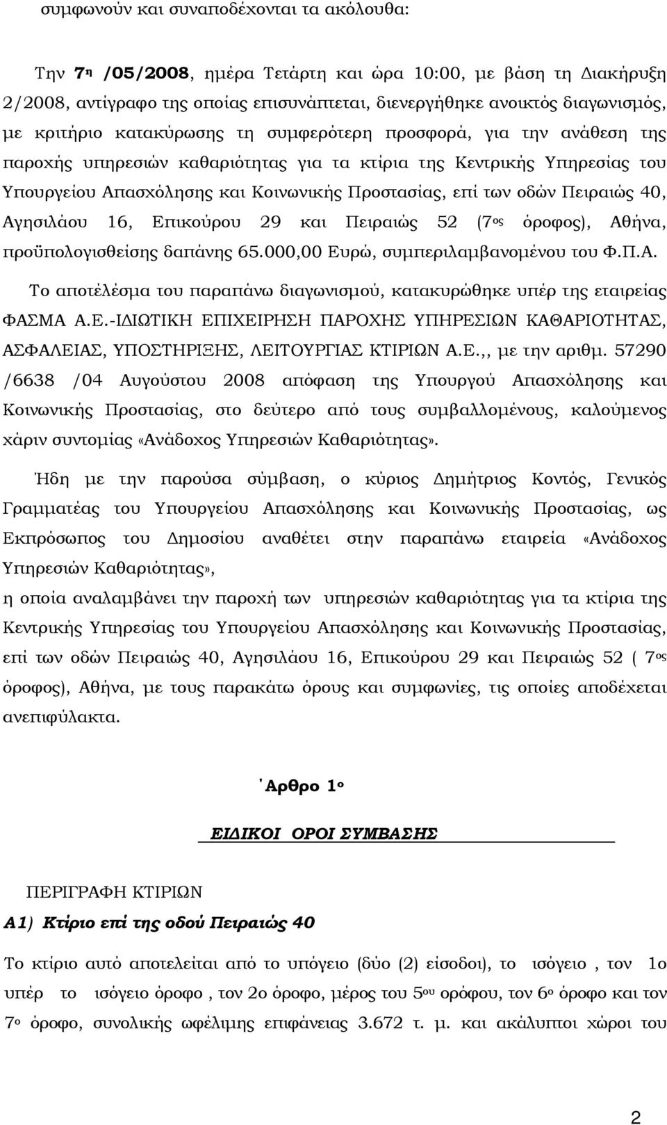 οδών Πειραιώς 40, Αγησιλάου 16, Επικούρου 29 και Πειραιώς 52 (7 ος όροφος), Αθήνα, προϋπολογισθείσης δαπάνης 65.000,00 Ευρώ, συμπεριλαμβανομένου του Φ.Π.Α. Το αποτέλέσμα του παραπάνω διαγωνισμού, κατακυρώθηκε υπέρ της εταιρείας ΦΑΣΜΑ Α.