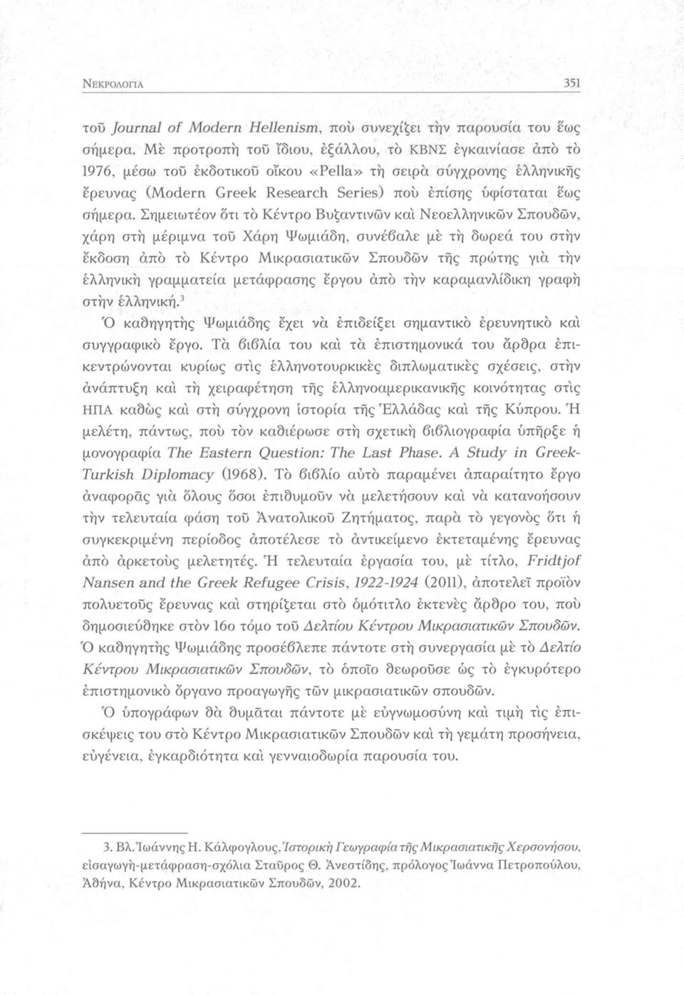 Σημειωτέον δτι το Κέντρο Βυζαντινών και Νεοελληνικών Σπουδών, χάρη στη μέριμνα τοΰ Χάρη Ψωμιάδη, συνέβαλε με τή δωρεά του στην έκδοση άπό το Κέντρο Μικρασιατικών Σπουδών τής πρώτης για την ελληνική