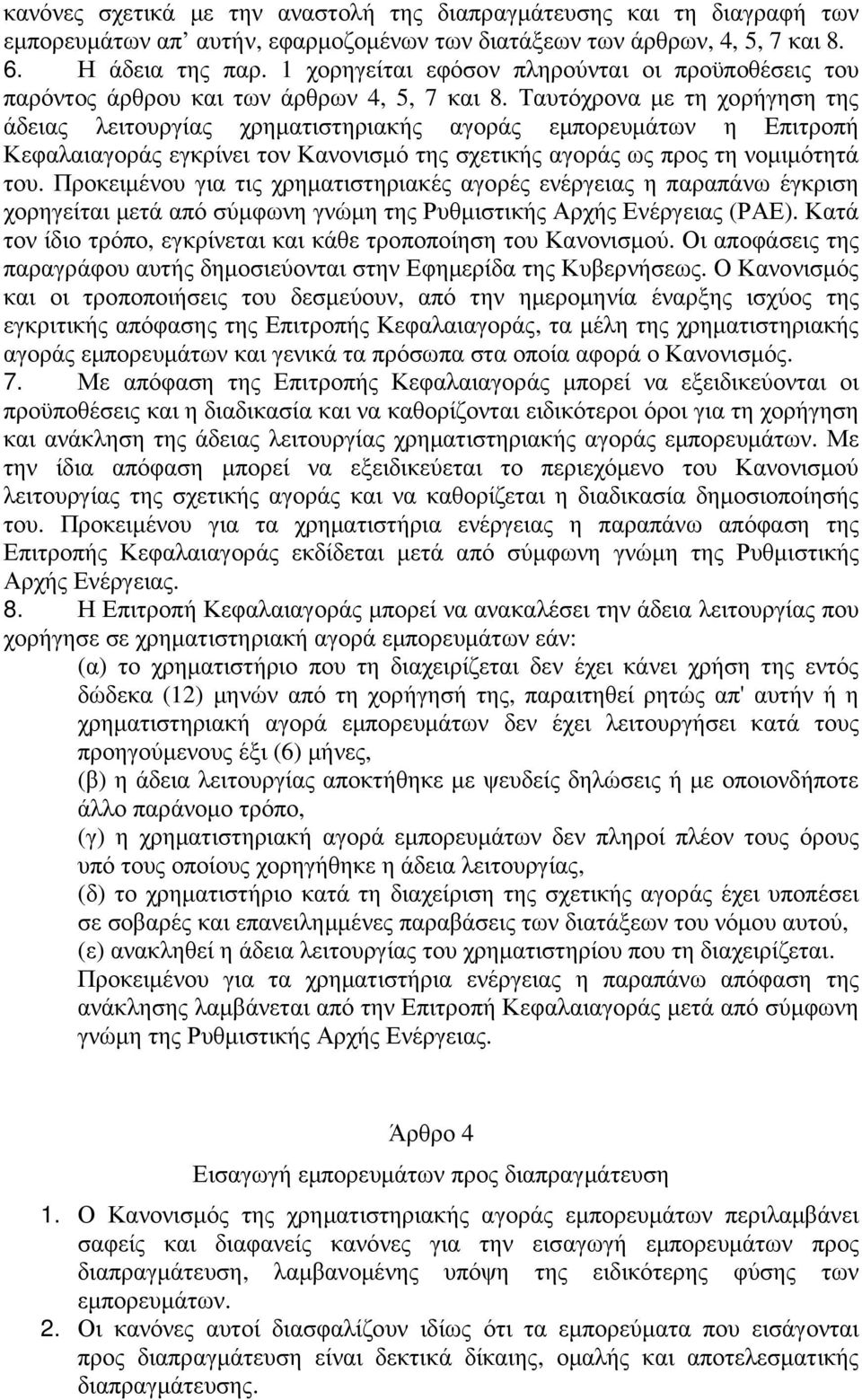 Ταυτόχρονα µε τη χορήγηση της άδειας λειτουργίας χρηµατιστηριακής αγοράς εµπορευµάτων η Επιτροπή Κεφαλαιαγοράς εγκρίνει τον Κανονισµό της σχετικής αγοράς ως προς τη νοµιµότητά του.