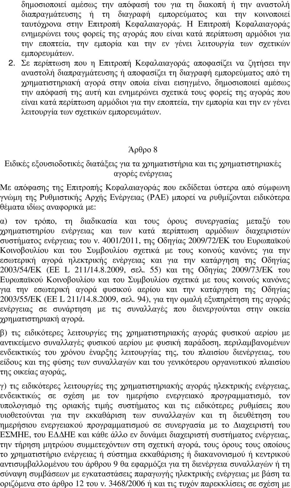 Σε περίπτωση που η Επιτροπή Κεφαλαιαγοράς αποφασίζει να ζητήσει την αναστολή διαπραγµάτευσης ή αποφασίζει τη διαγραφή εµπορεύµατος από τη χρηµατιστηριακή αγορά στην οποία είναι εισηγµένο,