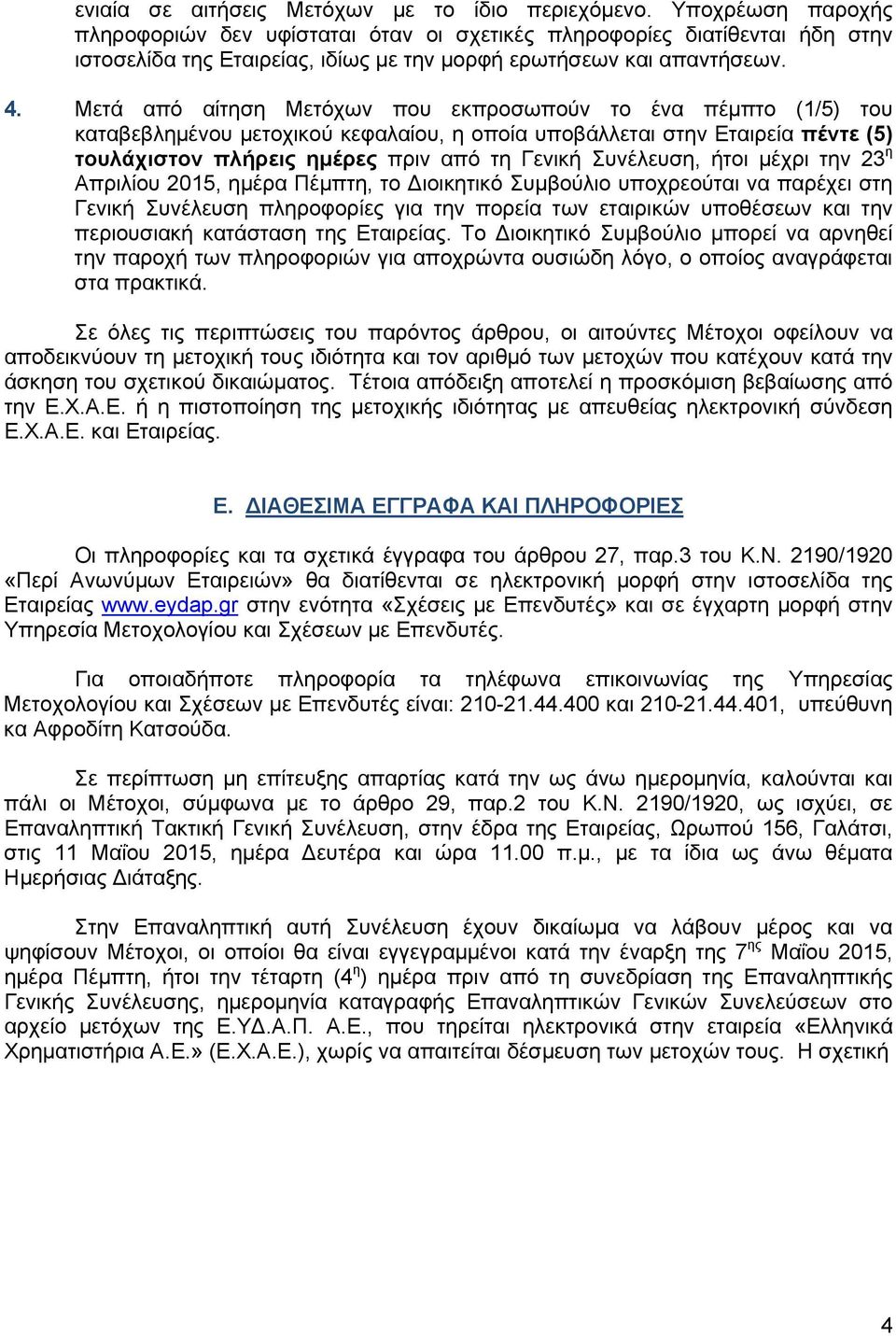 Μετά από αίτηση Μετόχων που εκπροσωπούν το ένα πέμπτο (1/5) του καταβεβλημένου μετοχικού κεφαλαίου, η οποία υποβάλλεται στην Εταιρεία πέντε (5) τουλάχιστον πλήρεις ημέρες πριν από τη Γενική