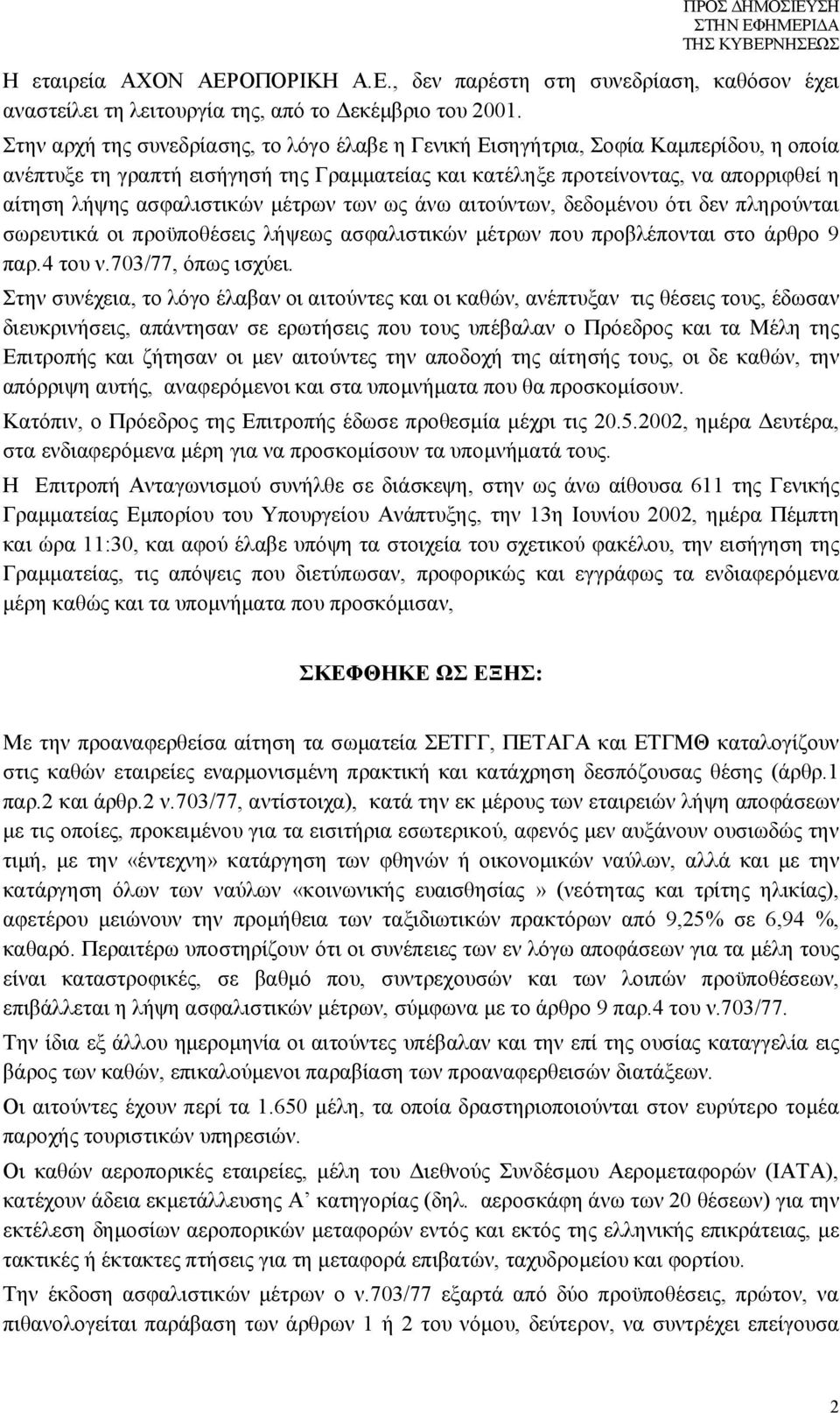 ασφαλιστικών μέτρων των ως άνω αιτούντων, δεδομένου ότι δεν πληρούνται σωρευτικά οι προϋποθέσεις λήψεως ασφαλιστικών μέτρων που προβλέπονται στο άρθρο 9 παρ.4 του ν.703/77, όπως ισχύει.