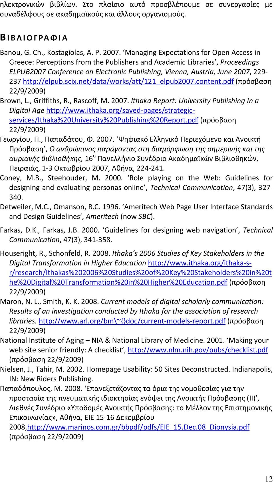 http://elpub.scix.net/data/works/att/121_elpub2007.content.pdf (πρόσβαση 22/9/2009) Brown, L., Griffiths, R., Rascoff, M. 2007. Ithaka Report: University Publishing In a Digital Age http://www.ithaka.