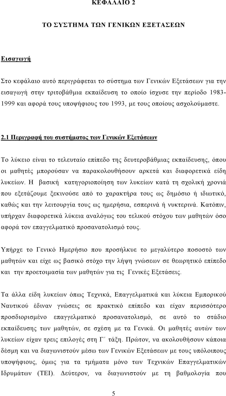 1 Περιγραφή του συστήµατος των Γενικών Εξετάσεων Το λύκειο είναι το τελευταίο επίπεδο της δευτεροβάθµιας εκπαίδευσης, όπου οι µαθητές µπορούσαν να παρακολουθήσουν αρκετά και διαφορετικά είδη λυκείων.