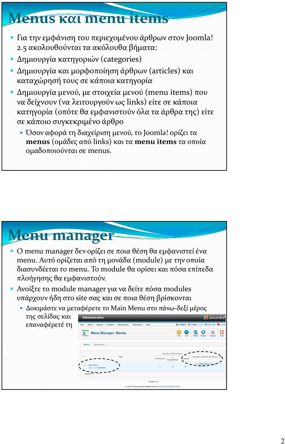items) που να δείχνουν (να λειτουργούν ως links) είτε σε κάποια κατηγορία (οπότε θα εμφανιστούν όλα τα άρθρα ρ της) είτε σε κάποιο συγκεκριμένο άρθρο Όσον αφορά τη διαχείριση μενού, το Joomla!