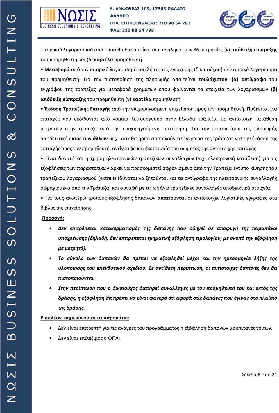 Για την πιστοποίηση της πληρωμής απαιτείται τουλάχιστον: (α) αντίγραφο του εγγράφου της τράπεζας για μεταφορά χρημάτων όπου φαίνονται τα στοιχεία των λογαριασμών (β) απόδειξη είσπραξης του προμηθευτή