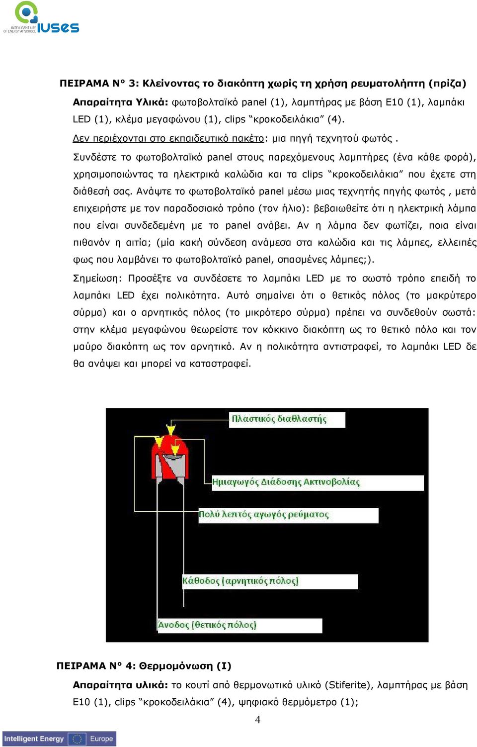 Συνδέστε το φωτοβολταϊκό panel στους παρεχόµενους λαµπτήρες (ένα κάθε φορά), χρησιµοποιώντας τα ηλεκτρικά καλώδια και τα clips κροκοδειλάκια που έχετε στη διάθεσή σας.