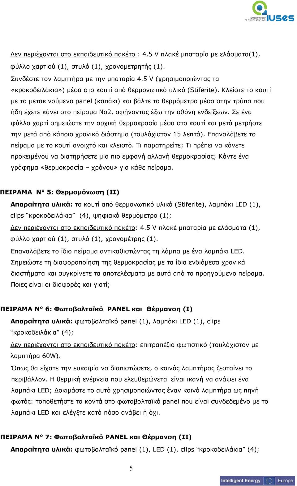 Κλείστε το κουτί µε το µετακινούµενο panel (καπάκι) και βάλτε το θερµόµετρο µέσα στην τρύπα που ήδη έχετε κάνει στο πείραµα Νο2, αφήνοντας έξω την οθόνη ενδείξεων.