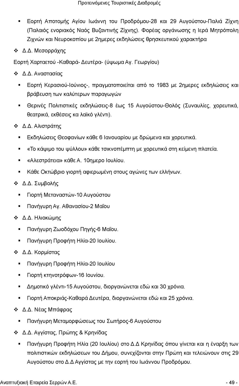 Δ. Μεσορράχης Εορτή Χαρταετού -Καθαρά- Δευτέρα- (ύψωµα Αγ. Γεωργίου) Δ.Δ. Αναστασίας Εορτή Κερασιού-Ιούνιος-, πραγµατοποιείται από το 1983 µε 2ηµερες εκδηλώσεις και βράβευση των καλύτερων παραγωγών